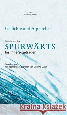Spurwärts - Lyrikband mit handgemalten Aquarellen von Arx, Claudia 9783033116429 edition wortspur - książka