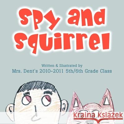 Spy and Squirrel Mrs Dent's 2011 5th-6th Grade Class 9781479724734 Xlibris - książka