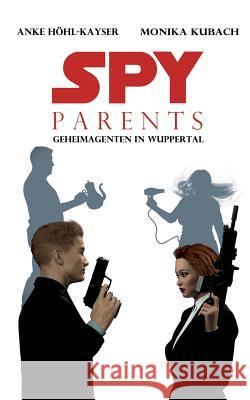 Spy Parents - Geheimagenten in Wuppertal Anke Höhl-Kayser, Monika Kubach 9783746078052 Books on Demand - książka