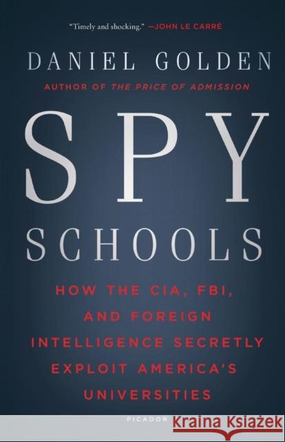 Spy Schools: How the CIA, FBI, and Foreign Intelligence Secretly Exploit America's Universities Golden, Daniel 9781250182470 Picador USA - książka