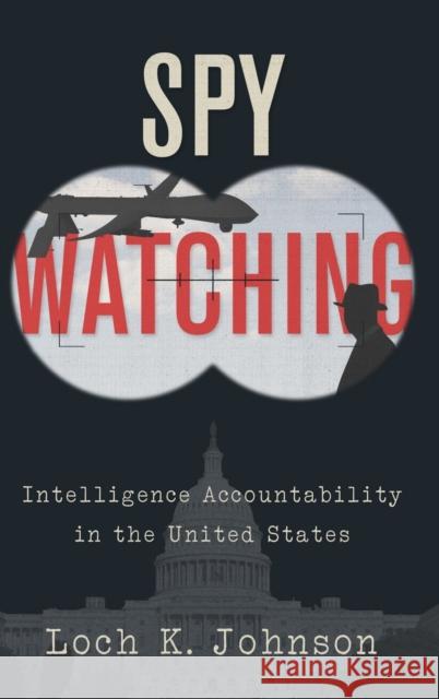 Spy Watching: Intelligence Accountability in the United States Loch K. Johnson 9780190682712 Oxford University Press Inc - książka