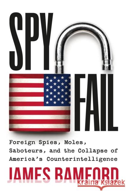 Spyfail: Foreign Spies, Moles, Saboteurs, and the Collapse of America's Counterintelligence Bamford, James 9781538741153  - książka