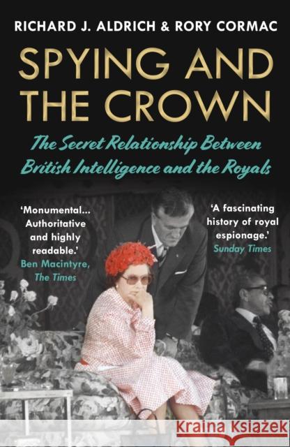 Spying and the Crown: The Secret Relationship Between British Intelligence and the Royals Richard J. (Author) Aldrich 9781786499141 Atlantic Books - książka