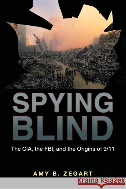 Spying Blind: The Cia, the Fbi, and the Origins of 9/11 Zegart, Amy B. 9780691141039 Princeton University Press - książka