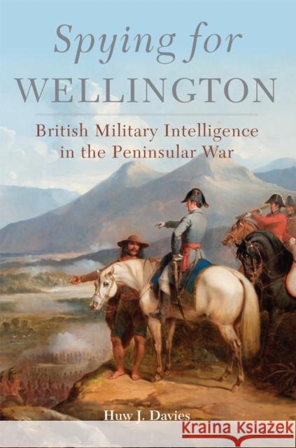Spying for Wellington: British Military Intelligence in the Peninsular War Volume 64 Davies, Huw J. 9780806167497 University of Oklahoma Press - książka