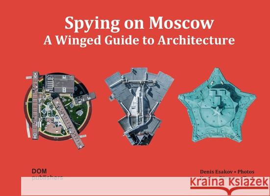 Spying on Moscow: A Winged Guide to Architecture Esakov, Dennis 9783869226088 Dom Publishers - książka