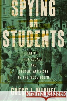 Spying on Students: The Fbi, Red Squads, and Student Activists in the 1960s South Gregg L. Michel David Goldfield 9780807182222 LSU Press - książka