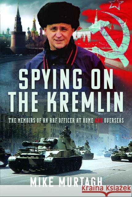 Spying on the Kremlin: The Memoirs of an RAF Officer at home and overseas Mike Murtagh 9781036103835 Pen & Sword Books Ltd - książka