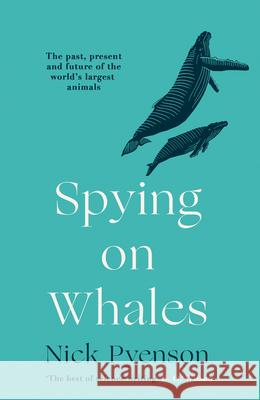 Spying on Whales: The Past, Present and Future of the World’s Largest Animals Nick Pyenson 9780008244507 HarperCollins Publishers - książka