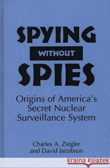 Spying Without Spies: Origins of America's Secret Nuclear Surveillance System Jacobson, David 9780275950491 Praeger Publishers - książka