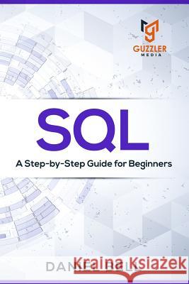 SQL: A Step-by-Step Guide for Beginners Daniel Bell 9781733068215 Guzzler Media LLC - książka