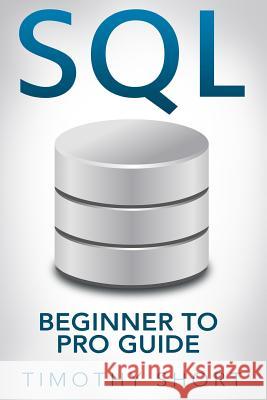 SQL: Beginner to Pro Guide Timothy Short 9781540344946 Createspace Independent Publishing Platform - książka