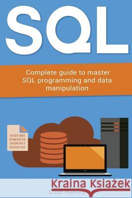 Sql: Complete guide to master SQL programming and data manipulation Scott Harvey 9781546655732 Createspace Independent Publishing Platform - książka