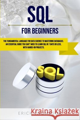 SQL for Beginners: The Fundamental Language for Data Science to Mastering Databases. an Essential Guide You Can't Miss to Learn SQL in 7 Thompson, Erick 9798686327658 Independently Published - książka