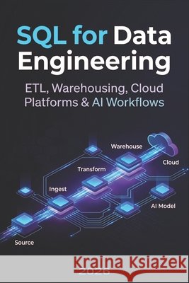 SQL for Data Engineering: ETL, Warehousing, Cloud Platforms & AI Workflows Mondal, Masud 9798197243744 Independently Published - książka