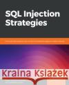 SQL Injection Strategies: Practical techniques to secure old vulnerabilities against modern attacks Edoardo Caselli Ettore Galluccio Gabriele Lombari 9781839215643 Packt Publishing