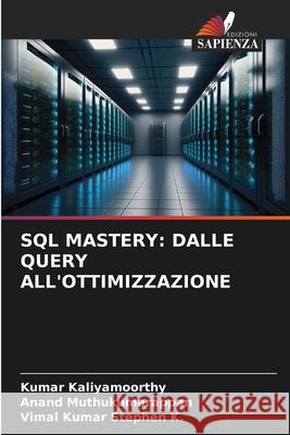 SQL MASTERY: DALLE QUERY ALL'OTTIMIZZAZIONE Kaliyamoorthy, Kumar, Muthukumarappan, Anand, K., Vimal Kumar Stephen 9786202331708 Edizioni Sapienza - książka