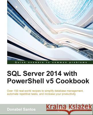 SQL Server 2014 with PowerShell v5 Cookbook Santos, Donabel 9781785283321 Packt Publishing - książka