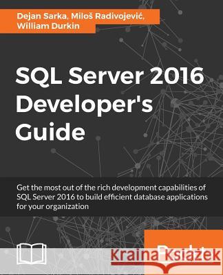 SQL Server 2016 Developer's Guide: Build efficient database applications for your organization with SQL Server 2016 Sarka, Dejan 9781786465344 Packt Publishing - książka