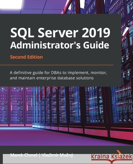 SQL Server 2019 Administrator's Guide, Second Edition: A definitive guide for DBAs to implement, monitor, and maintain enterprise database solutions Chmel, Marek 9781789954326 Packt Publishing Limited - książka