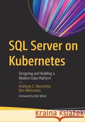 SQL Server on Kubernetes: Designing and Building a Modern Data Platform Anthony E. Nocentino Ben Weissman 9781484271919 Apress - książka