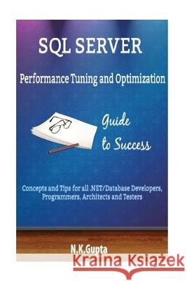 SQL Server Tuning: SQL Server Performance Tuning and Optimization-Concepts and Tips for all.NET/Database Developers, Programmers, Archite Gupta, N. K. 9781542825856 Createspace Independent Publishing Platform - książka
