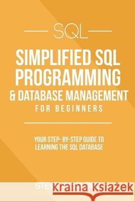 SQL: Simplified SQL Programming & Database Management For Beginners. Your Step-By-Step Guide to Learning The SQL Database Gosling, Steve 9781985732681 Createspace Independent Publishing Platform - książka