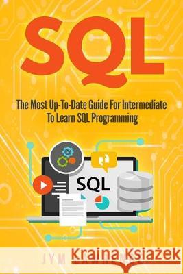 SQL: The Most Up-To-Date Guide For Intermediate To Learn SQL Programming Jym Lawrence 9781706681243 Independently Published - książka