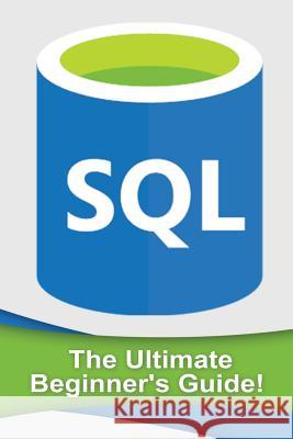 SQL: The Ultimate Beginner's Guide! Andrew Johansen 9781519555212 Createspace Independent Publishing Platform - książka