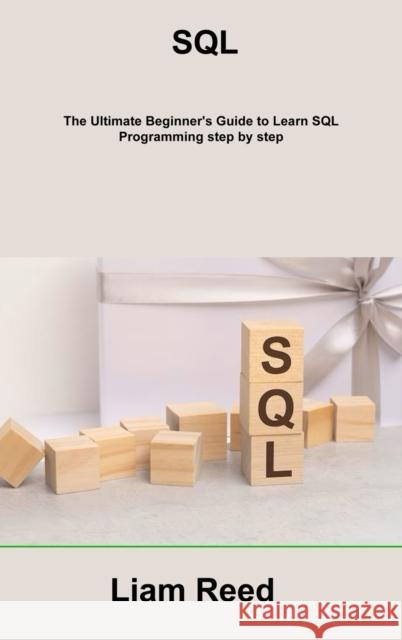 SQL: The Ultimate Beginner's Guide to Learn SQL Programming step by step Liam Reed   9781806216260 Liam Reed - książka