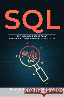 SQL: The Ultimate Expert Guide to Learn SQL Programming Step by Step Ryan Turner 9781647710675 Nelly B.L. International Consulting Ltd. - książka