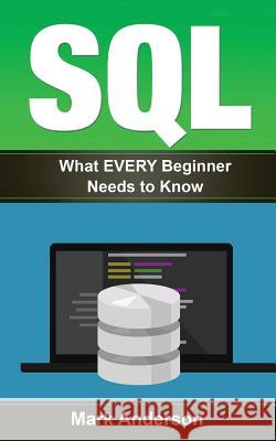 Sql: What EVERY Beginner Needs to Know Anderson, Mark 9781540388728 Createspace Independent Publishing Platform - książka