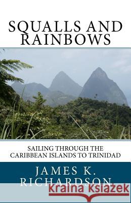 Squalls and Rainbows: Sailing through the Caribbean Islands to Trinidad Richardson, James K. 9780983718109 Floating Years - książka