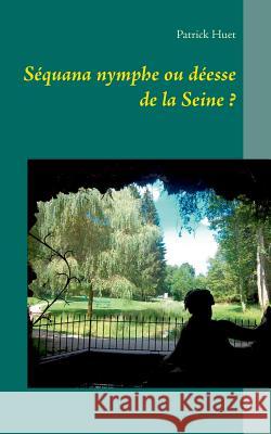 Séquana nymphe ou déesse de la Seine ? Patrick Huet 9782322017324 Books on Demand - książka