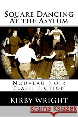 Square Dancing At the Asylum: Nouveau Noir Flash Fiction Wright, Kirby 9780974106779 Lemon Shark Press - książka