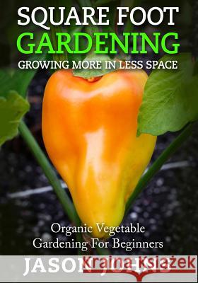 Square Foot Gardening - Growing More In Less Space: High Yield, Low Maintenance Organic Vegetable Gardening Jason Johns 9781537419121 Createspace Independent Publishing Platform - książka