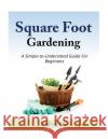 Square Foot Gardening: A Simple-to-Understand Guide For Beginners Kerry, Melissa 9781500779245 Createspace
