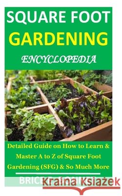 Square Foot Gardening Encyclopedia: Detailed Guide on How to Learn & Master A to Z of Square Foot Gardening (SFG) & So Much More Bonnet, Brice E. 9798658846262 Independently Published - książka