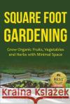 Square Foot Gardening: Grow Organic Fruits, Vegetables and Herbs with Minimal Space Joy Louis 9781511834490 Createspace
