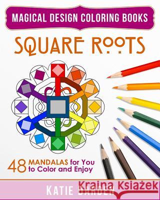Square Roots: 48 Mandalas for You to Color and Enjoy Katie Darden Katie Darden Magical Design Studios 9781519545633 Createspace Independent Publishing Platform - książka