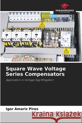 Square Wave Voltage Series Compensators Amariz Pires, Igor 9786209297588 Our Knowledge Publishing - książka