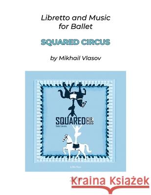 Squared Circus: Libretto and Music for Ballet Mikhail Vlasov 9781645301141 Dorrance Publishing Co. - książka