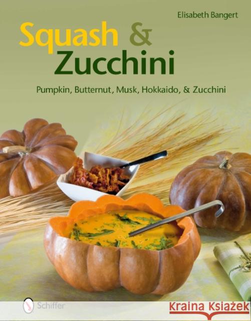 Squash & Zucchini: Pumpkin, Butternut, Musk, Hokkaido, and Zucchini Bangert, Elisabeth 9780764337796 Schiffer Publishing - książka