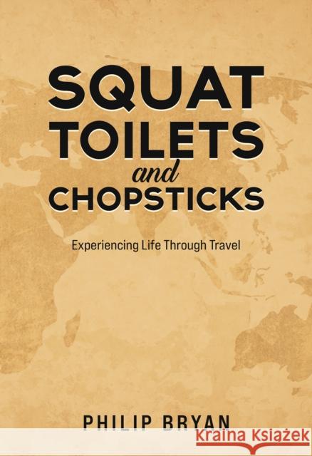 Squat Toilets and Chopsticks: Experiencing Life Through Travel Philip Bryan 9781528953320 Austin Macauley Publishers - książka