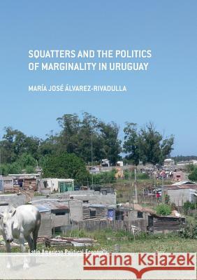 Squatters and the Politics of Marginality in Uruguay Maria Jose Alvarez-Rivadulla 9783319854151 Palgrave MacMillan - książka