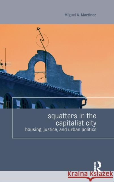 Squatters in the Capitalist City: Housing, Justice, and Urban Politics Miguel Martinez 9781138856943 Routledge - książka