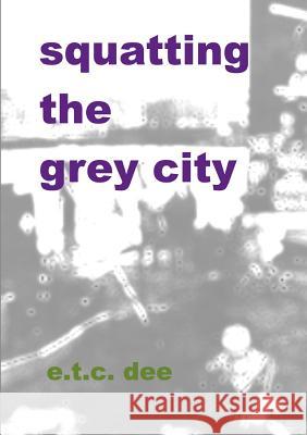 Squatting the Grey City E T C Dee 9780244385804 Lulu.com - książka