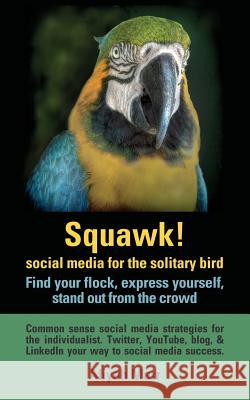 Squawk! Social Media for the Solitary Bird: Find Your Flock, Express Yourself, Stand Out from the Crowd: Common Sense Social Media Strategies for the Aliyah Marr 9781503327566 Createspace - książka