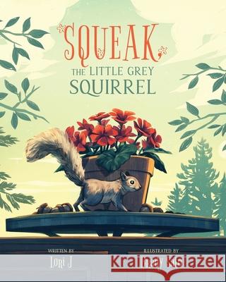 Squeak, The Little Grey Squirrel Lori J, Brady Sato 9781525591082 FriesenPress - książka
