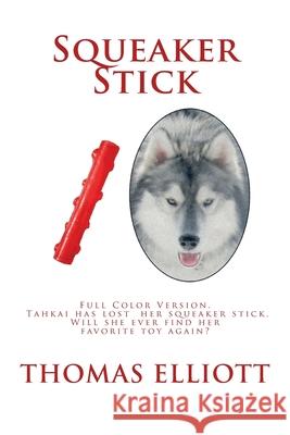 Squeaker Stick: Full Color Version - Tahkai has lost her squeaker stick. Will she ever find her favorite toy again? Thomas P. Elliott 9781507573754 Createspace Independent Publishing Platform - książka
